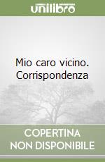 Mio caro vicino. Corrispondenza libro