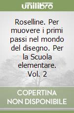 Roselline. Per muovere i primi passi nel mondo del disegno. Per la Scuola elementare. Vol. 2 libro