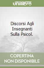 Discorsi Agli Insegnanti Sulla Psicol. libro