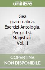 Gea grammatica. Esercizi-Antologia. Per gli Ist. Magistrali. Vol. 1