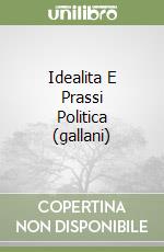 Idealita E Prassi Politica (gallani) libro