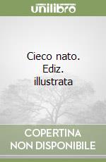 Cieco nato. Ediz. illustrata libro