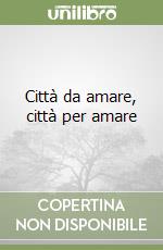 Città da amare, città per amare libro