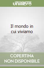 Il mondo in cui viviamo