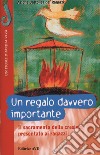 Un regalo davvero importante. Il sacramento della cresima presentato ai ragazzi libro