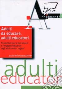 Adulti da educare, adulti educatori. Prospettive per la formazione e l'impegno educativo degli adulti verso i ragazzi libro