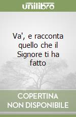 Va', e racconta quello che il Signore ti ha fatto libro