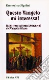 Questo Vangelo mi interessa!. Vol. 1: Riflessioni sui brani domenicali del Vangelo di Luca libro