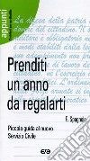 Prenditi un anno da regalarti. Piccola guida al nuovo servizio civile libro