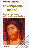 In compagnia di Gesù. Itinerario spirituale guidato dall'evangelista Luca libro