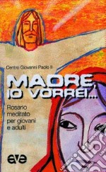 Madre, io vorrei... Rosario meditato per giovani e adulti libro