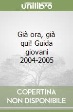 Già ora, già qui! Guida giovani 2004-2005 libro