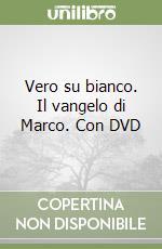 Vero su bianco. Il vangelo di Marco. Con DVD libro