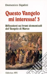 Questo vangelo mi interessa!. Vol. 3: Riflessioni sui brani domenicali del Vangelo di Marco libro