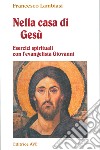 Nella casa di Gesù. Esercizi spirituali con l'Evangelista Giovanni libro