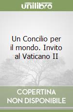 Un Concilio per il mondo. Invito al Vaticano II libro