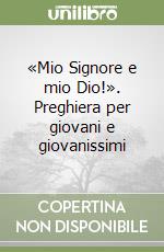 «Mio Signore e mio Dio!». Preghiera per giovani e giovanissimi libro