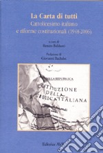 La Carta di tutti. Cattolicesimo italiano e riforme costituzionali (1948-2006) libro