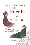 Una parola al giorno. Meditazioni sui vangeli feriali libro