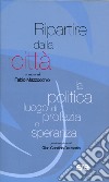 Ripartire dalla città. La politica luogo di profezia e speranza libro