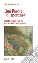 Una parola di speranza. Frammenti di vangelo per la vita di ogni giorno libro