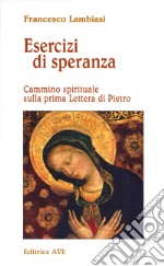 Esercizi di speranza. Cammino spirituale sulla prima Lettera di Pietro libro