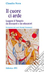 Il cuore ci arde. Leggere il vangelo da discepoli e da educatori libro