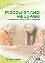 Piccoli grandi messaggi. La scelta educativa nel tempo della multimedialità libro