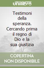 Testimoni della speranza. Cercando prima il regno di Dio e la sua giustizia libro