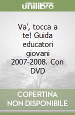 Va', tocca a te! Guida educatori giovani 2007-2008. Con DVD libro
