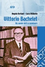 Vittorio Bachelet. Un uomo uscì a seminare libro