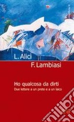 Ho qualcosa da dirti. Due lettere a un prete e a un laico libro