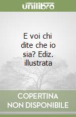 E voi chi dite che io sia? Ediz. illustrata libro