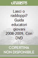 Lasci o raddoppi? Guida educatori giovani 2008-2009. Con DVD libro