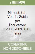 Mi basti tu!. Vol. 1: Guida per l'educatore 2008-2009. 6-8 anni libro