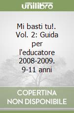 Mi basti tu!. Vol. 2: Guida per l'educatore 2008-2009. 9-11 anni libro