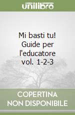 Mi basti tu! Guide per l'educatore vol. 1-2-3 libro