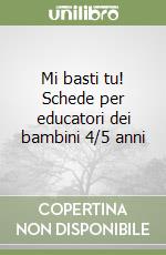 Mi basti tu! Schede per educatori dei bambini 4/5 anni libro