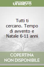 Tutti ti cercano. Tempo di avvento e Natale 6-11 anni libro