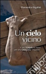 Un cielo vicino. Con il Vangelo in mano per una Quaresima «inquieta» libro