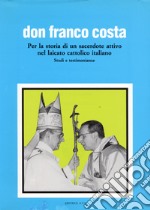 Don Franco Costa. Per la storia di un sacerdote attivo nel laicato cattolico italiano. Studi e testimonianze libro