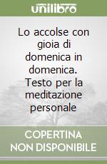 Lo accolse con gioia di domenica in domenica. Testo per la meditazione personale libro