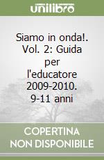 Siamo in onda!. Vol. 2: Guida per l'educatore 2009-2010. 9-11 anni libro