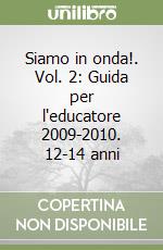 Siamo in onda!. Vol. 2: Guida per l'educatore 2009-2010. 12-14 anni libro
