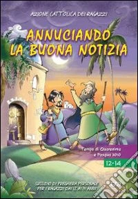 Annunciando la buona notizia. Tempo di Quaresima e Pasqua 2010. Sussidio di preghiera personale per ragazzi dai 12 ai 14 anni libro