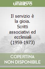 Il servizio è la gioia. Scritti associativi ed ecclesiali (1959-1973)