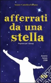 Afferrati da una stella. Preghiera per giovani. Avvento-Natale 2009 libro