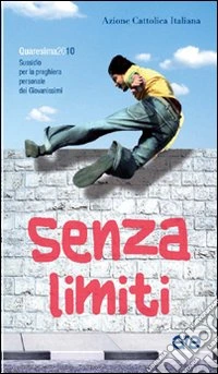 Senza limiti. Sussidio per la preghiera personale dei giovanissimi. Quaresima 2010 libro