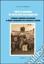 Laici e Vangelo in terre del Mezzogiorno. L'Azione Cattolica di Aversa e della Campania tra cronaca e storia libro