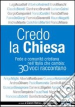 Credo la Chiesa. Fede e comunità cristiana nell'Italia che cambia: 30 voci raccontano libro